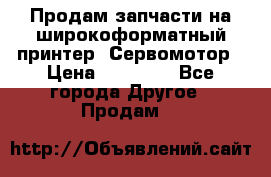 Продам запчасти на широкоформатный принтер. Сервомотор › Цена ­ 29 000 - Все города Другое » Продам   